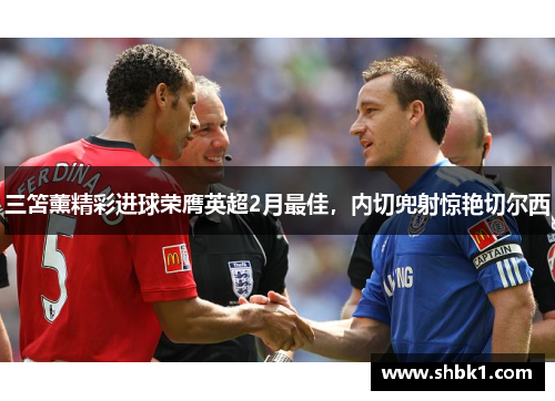 三笘薰精彩进球荣膺英超2月最佳，内切兜射惊艳切尔西