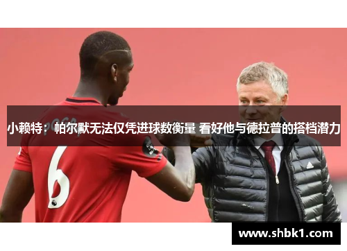 小赖特：帕尔默无法仅凭进球数衡量 看好他与德拉普的搭档潜力